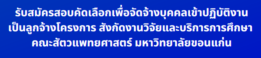 รับสมัครสอบคัดเลือกเพื่อจัดจ้างบุคคลเข้าปฏิบัติงานเป็นลูกจ้างโครงการ สังกัดงานวิจัยและบริการการศึกษา คณะสัตวแพทยศาสตร์ มหาวิทยาลัยขอนแก่น