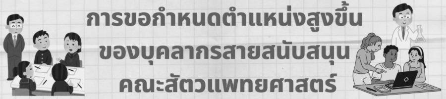 การขอกำหนดตำแหน่งสูงขึ้น ของบุคลากรสายสนับสนุน คณะสัตวแพทยศาสตร์